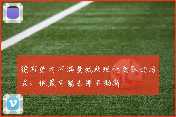 德布劳内不满曼城处理他离队的方式，他最可能去那不勒斯