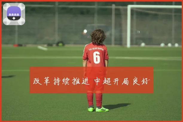 改革持续推进 中超开局良好