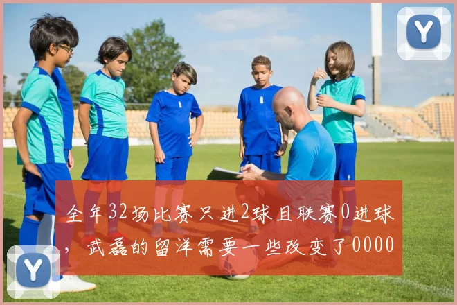 全年32场比赛只进2球且联赛0进球，武磊的留洋需要一些改变了0000644