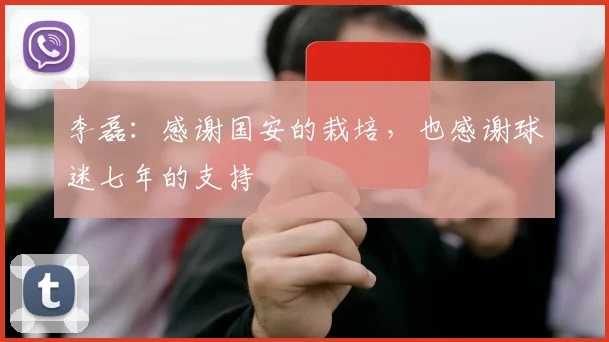 李磊：感谢国安的栽培，也感谢球迷七年的支持